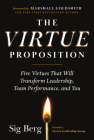 The Virtue Proposition: Five Virtues That Will Transform Leadership, Team Performance, and You By Sig Berg Cover Image