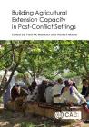 Building Agricultural Extension Capacity in Post-Conflict Settings: Case Studies By Paul McNamara (Editor), Austen Moore (Editor) Cover Image