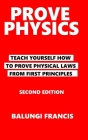 Prove Physics Second Edition: Teach yourself how to prove physical laws from first principles By Balungi Francis Cover Image