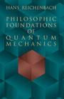 Philosophic Foundations of Quantum Mechanics (Dover Books on Physics) By Hans Reichenbach Cover Image