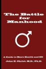 The Battle for Manhood: A Guide to Men's Health and ED By John E. Christ Cover Image