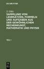 Sammlung Von Lehrsätzen, Formeln Und Aufgaben Aus Der Gewöhnlichen Rechenkunst, Mathematik Und Physik Cover Image