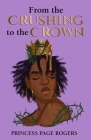 From the Crushing to the Crown By Princess Rogers Cover Image