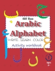 Alif Baa Arabic Alphabet Write Learn and Color Activity workbook: Learn How to Write the Arabic Letters from Alif to Ya - Read and trace for kids ages By Cracking Arabic Cover Image