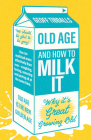 Old Age and How to Milk It: Why It's Great Growing Old Cover Image
