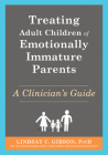 Treating Adult Children of Emotionally Immature Parents: A Clinician's Guide By Lindsay C. Gibson Cover Image