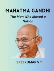 Mahatma Gandhi: The Man Who Moved a Nation Cover Image