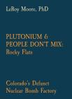 Plutonium & People Don't Mix: Rocky Flats: Colorado's Defunct Nuclear Bomb Factory By Leroy Moore Cover Image