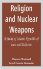 Religion and Nuclear Weapons: A Study of Islamic Republic of Iran and Pakistan By Shameer Modongal, Seyed Hossein Mousavian Cover Image