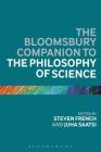 The Bloomsbury Companion to the Philosophy of Science (Bloomsbury Companions) By Steven French (Editor), Juha Saatsi (Editor) Cover Image