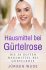 Hausmittel bei Gürtelrose: Die besten 38 Hausmittel bei Gürtelrose By Jürgen Wude Cover Image