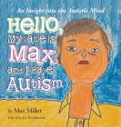 Hello, My Name Is Max and I Have Autism: An Insight into the Autistic Mind By Max Miller, Joe Bonadonna (Editor) Cover Image