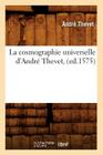 La Cosmographie Universelle d'André Thevet, (Ed.1575) (Histoire) By André Thevet Cover Image