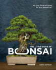 The Little Book of Bonsai: An Easy Guide to Caring for Your Bonsai Tree By Jonas Dupuich Cover Image