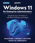 Windows 11 for Enterprise Administrators - Second Edition: Unleash the power of Windows 11 with effective techniques and strategies Cover Image