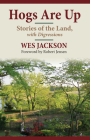 Hogs Are Up: Stories of the Land, with Digressions By Wes Jackson, Robert Jensen (Foreword by) Cover Image