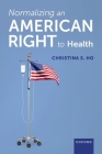Normalizing an American Right to Health By Christina S. Ho Cover Image