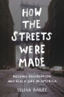 How the Streets Were Made: Housing Segregation and Black Life in America By Yelena Bailey Cover Image
