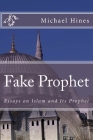 Fake Prophet: Essays on Islam and Its Prophet By Michael W. Hines Cover Image