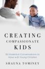 Creating Compassionate Kids: Essential Conversations to Have with Young Children By Shauna Tominey Cover Image