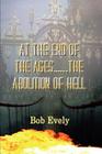 At the End of the Ages...the Abolition of Hell By Bob Evely Cover Image