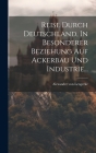 Reise Durch Deutschland, In Besonderer Beziehung Auf Ackerbau Und Industrie... By Alexander Von Lengerke Cover Image