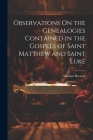 Observations On the Genealogies Contained in the Gospels of Saint Matthew and Saint Luke By William Beeston Cover Image