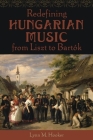 Redefining Hungarian Music from Liszt to Bartók By Lynn M. Hooker Cover Image
