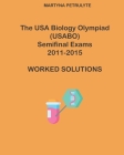 The USA Biology Olympiad Semifinal Exams 2011 - 2015 Worked Solutions By Martyna Petrulyte Cover Image