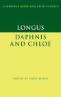 Longus: Daphnis and Chloe (Cambridge Greek and Latin Classics) By Longus, Ewen Bowie (Editor) Cover Image