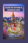 Guide de Voyage À Bangkok 2023: Découvrez le charme enchanteur de Bangkok: Les temples, la cuisine traditionnelle, les festivals, les trésors cachés e Cover Image