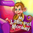My Little Pet Monkey: (Children's book about a Little Boy and his Funny Pet Monkey) By Michael Gordon Cover Image