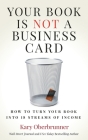 Your Book is Not a Business Card: How to Turn your Book into 18 Streams of Income By Kary Oberbrunner Cover Image