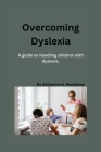 Overcoming Dyslexia: A guide on handling children with dyslexia Cover Image