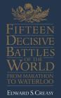 Fifteen Decisive Battles Of The World: From Marathon To Waterloo By Sir Edward S. Creasy Cover Image
