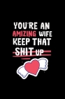 You're An Amizing Wife Keep That Shit Up: Gifts Funny Valentine