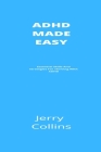 ADHD Made Easy: Essential Skills And Strategies For Thriving With ADHD By Jerry Collins Cover Image