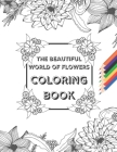The Beautiful World of Flowers Coloring Book: An Adult Coloring Book with Bouquets, Wreaths, Swirls, Patterns, Decorations, Inspirational Designs, and By Wa Me, Wm Col Book Cover Image