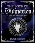 The Book of Divination: A Guide to Predicting the Future By Michael Johnstone Cover Image