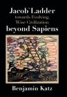 Jacob` Ladder Towards Evolving, Wise Civilization Beyond Sapiens By Benjamin Katz Cover Image