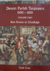 Devon Parish Taxpayers, 1500-1650: Volume Two: Bere Ferrers to Chudleigh (Devon and Cornwall Record Society #59) By Todd Gray (Editor) Cover Image