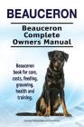 Beauceron . Beauceron Complete Owners Manual. Beauceron book for care, costs, feeding, grooming, health and training. By Asia Moore, George Hoppendale Cover Image