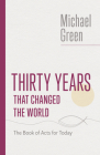 Thirty Years That Changed the World: The Book of Acts for Today By Michael Green Cover Image