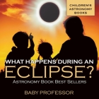 What Happens During An Eclipse? Astronomy Book Best Sellers Children's Astronomy Books By Baby Professor Cover Image