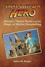 Every Guest is a Hero: Disney's Theme Parks and the Magic of Mythic Storytelling By Adam M. Berger Cover Image