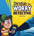 Christian the Worry Detective By Monica Jobe Cover Image