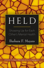 Held: Showing Up for Each Other's Mental Health: A Guide for Every Member of the Congregation By Barbara F. Meyers Cover Image
