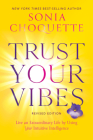 Trust Your Vibes (Revised Edition): Live an Extraordinary Life by Using Your Intuitive Intelligence By Sonia Choquette Cover Image