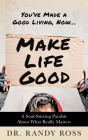 Make Life Good: A Soul-Stirring Parable about What Really Matters Cover Image
