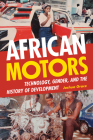 African Motors: Technology, Gender, and the History of Development By Joshua Grace Cover Image